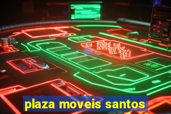 plaza moveis santos